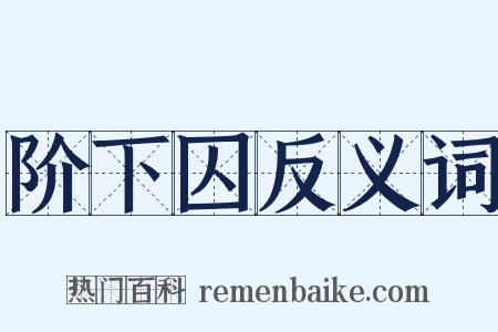 阶下囚反义词是什么意思的图片